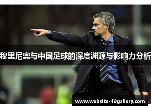穆里尼奥与中国足球的深度渊源与影响力分析